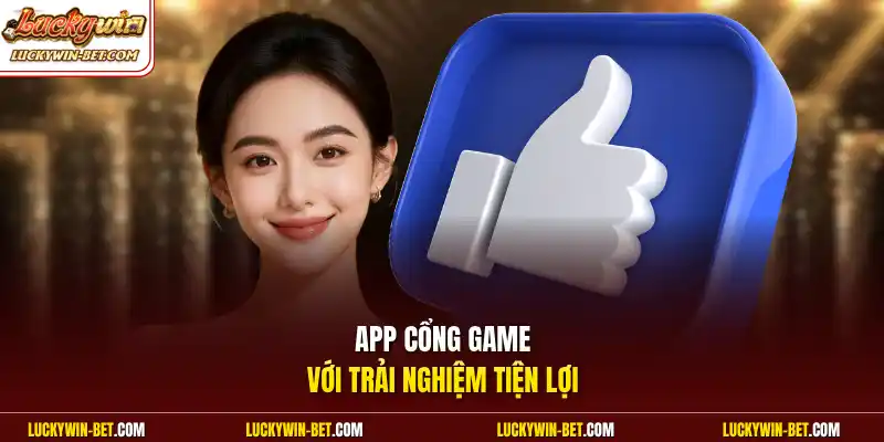 App cổng game với trải nghiệm tiện lợi