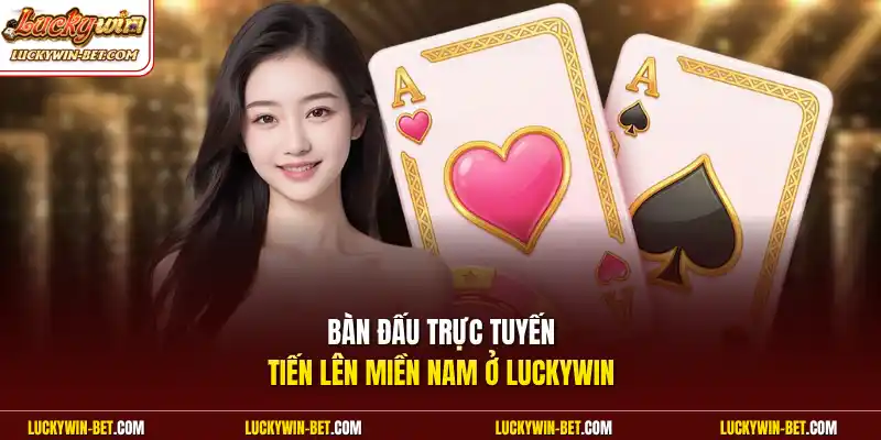 Bàn đấu trực tuyến Tiến Lên Miền Nam ở Luckywin