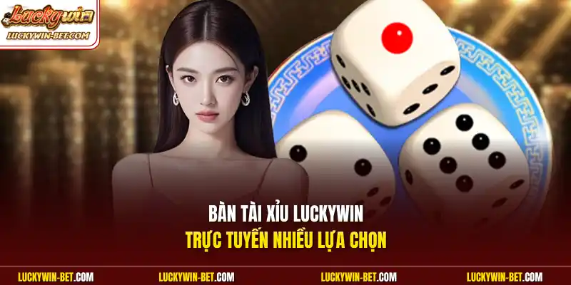 Bàn tài xỉu Luckywin trực tuyến nhiều lựa chọn