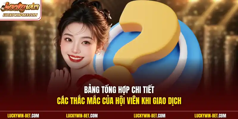 Bảng tổng hợp chi tiết các thắc mắc của hội viên khi giao dịch