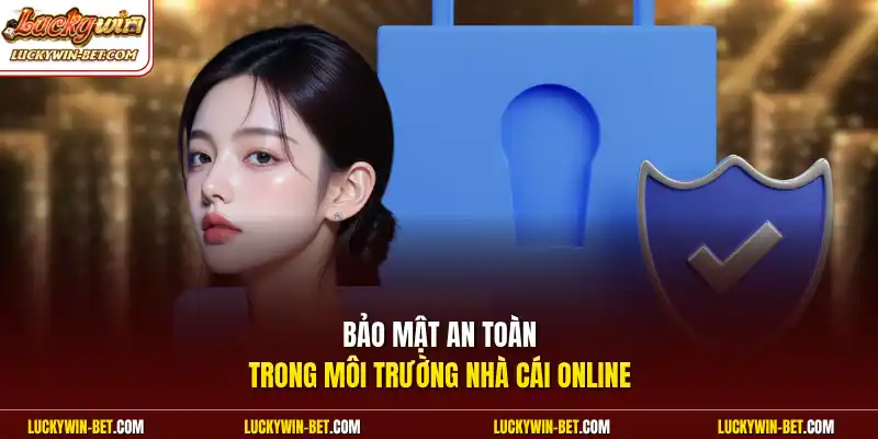 Bảo mật an toàn trong môi trường nhà cái online