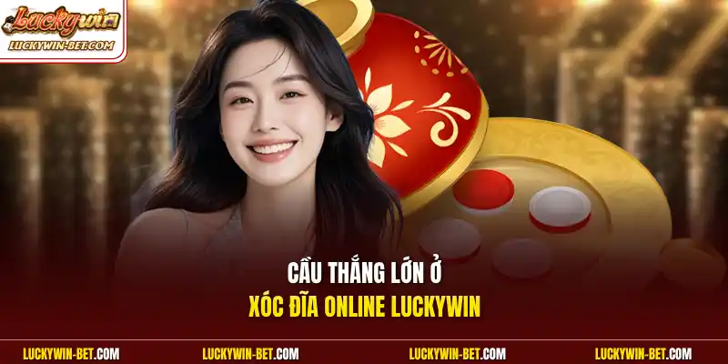 Cầu thắng lớn ở xóc đĩa online Luckywin