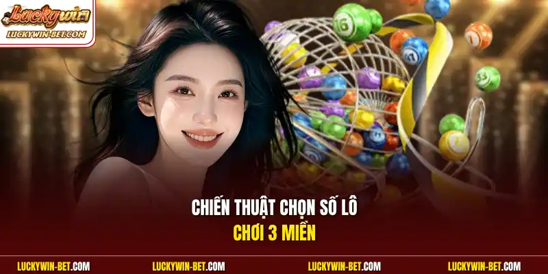 Chiến thuật chọn số lô chơi 3 miền