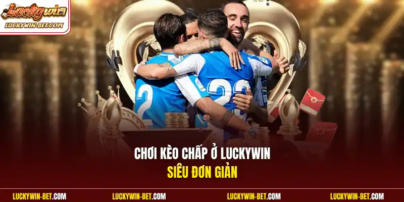 Chơi kèo chấp ở Luckywin siêu đơn giản