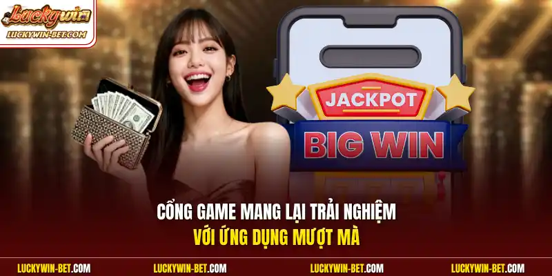 Cổng game mang lại trải nghiệm với ứng dụng mượt mà