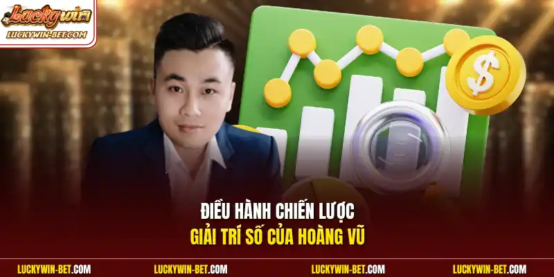 Điều hành chiến lược giải trí số của Hoàng Vũ