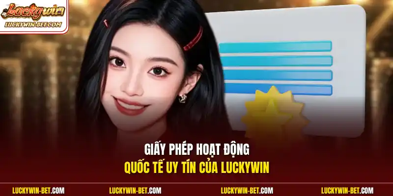 Giấy phép hoạt động quốc tế uy tín của Luckywin