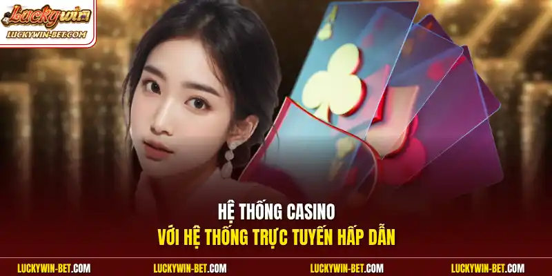 Hệ thống casino với hệ thống trực tuyến hấp dẫn
