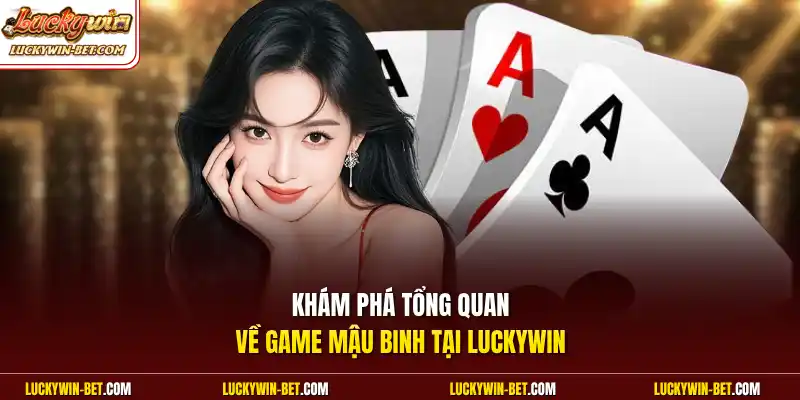 Khám phá tổng quan về game Mậu Binh tại Luckywin