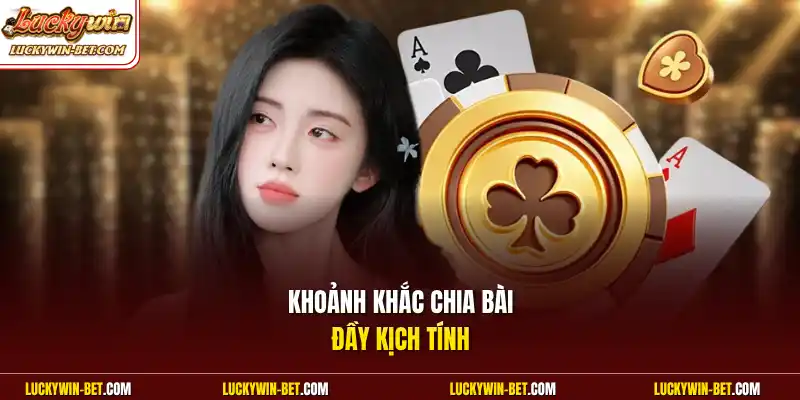 Khoảnh khắc chia bài đầy kịch tính