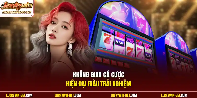 Không gian cá cược hiện đại giàu trải nghiệm