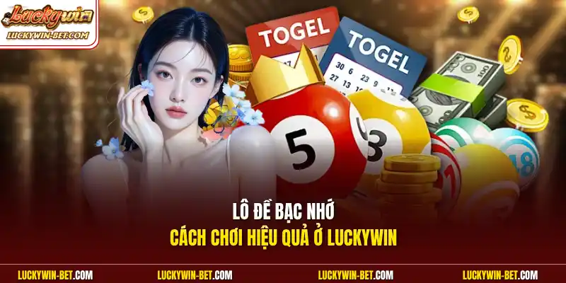 Lô đề bạc nhớ cách chơi hiệu quả ở Luckywin