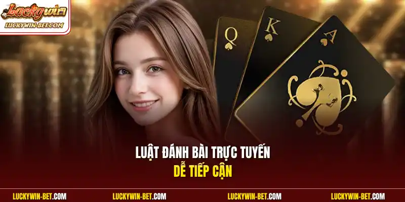 Luật đánh bài trực tuyến dễ tiếp cận