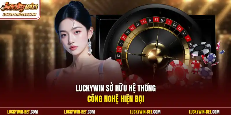 Luckywin sở hữu hệ thống công nghệ hiện đại