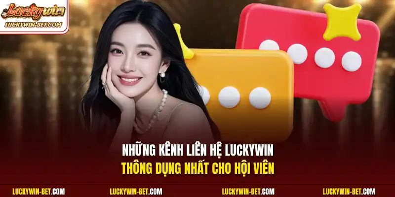 Những kênh liên hệ Luckywin thông dụng nhất cho hội viên