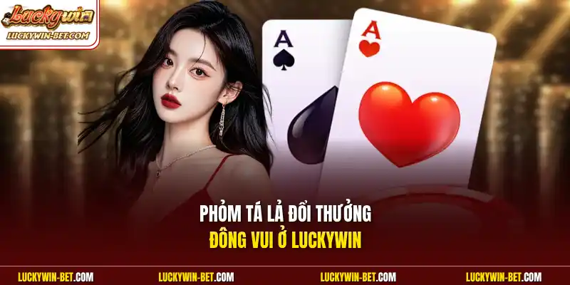 Phỏm tá lả đổi thưởng đông vui ở Luckywin