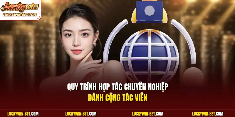 Quy trình hợp tác chuyên nghiệp dành cộng tác viên