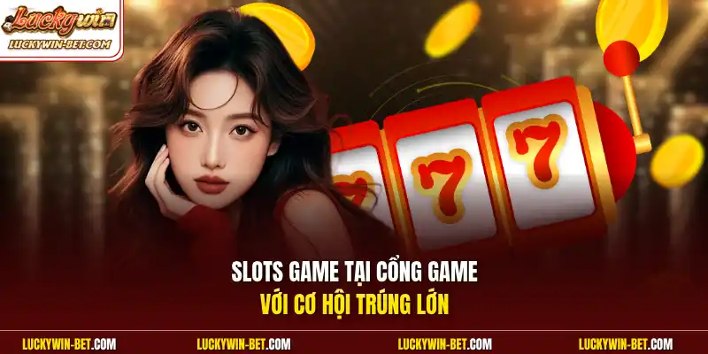 Slots game tại cổng game với cơ hội trúng lớn