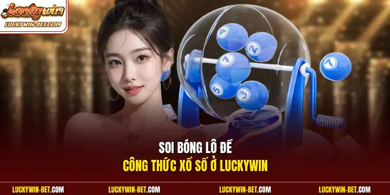 Soi bóng lô đề công thức xổ số ở Luckywin