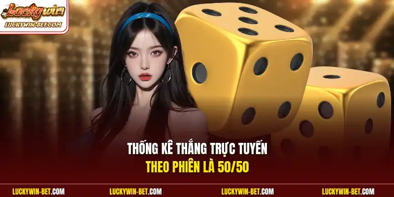 Thống kê thắng trực tuyến theo phiên là 50/50