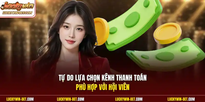 Tự do lựa chọn kênh thanh toán phù hợp với hội viên