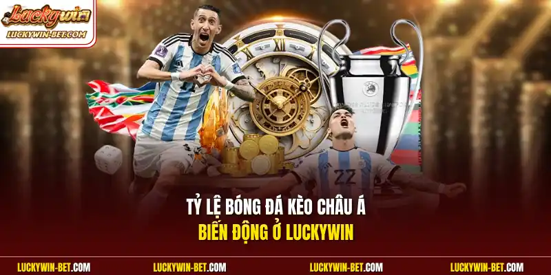 Tỷ lệ bóng đá kèo châu Á biến động ở Luckywin